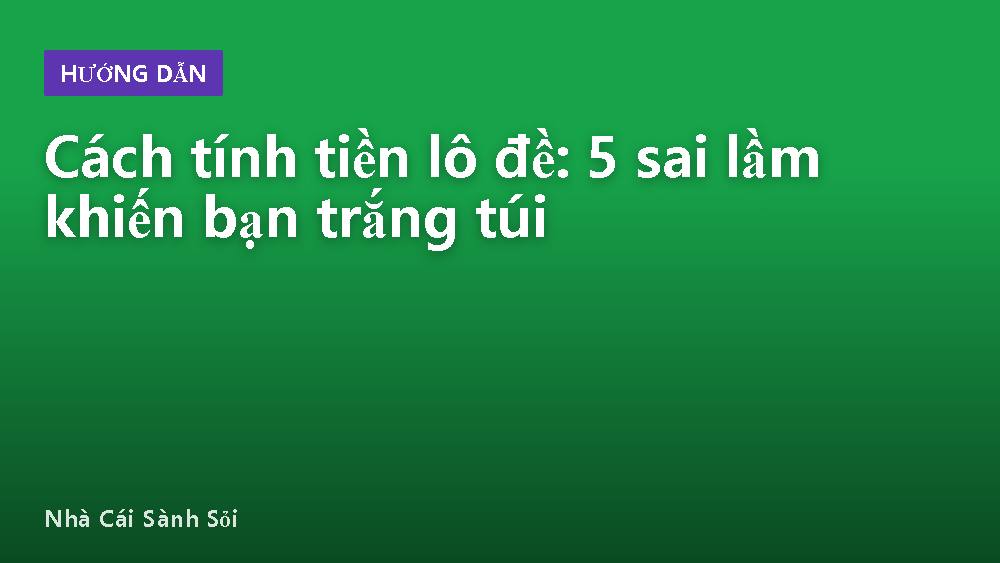 Cách tính tiền lô đề: 5 sai lầm khiến bạn trắng túi