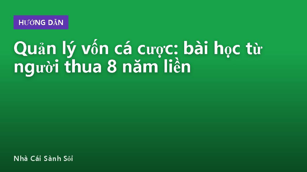 Quản lý vốn cá cược: bài học từ người thua 8 năm liền