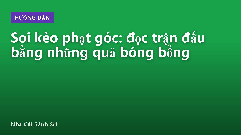Soi kèo phạt góc: đọc trận đấu bằng những quả bóng bổng